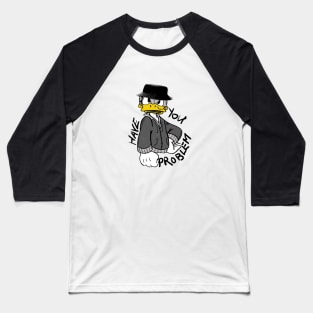 Problem duck Baseball T-Shirt